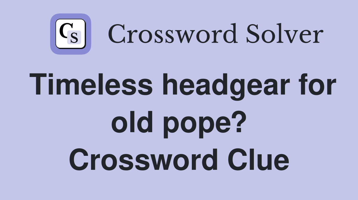 Timeless headgear for old pope? Crossword Clue