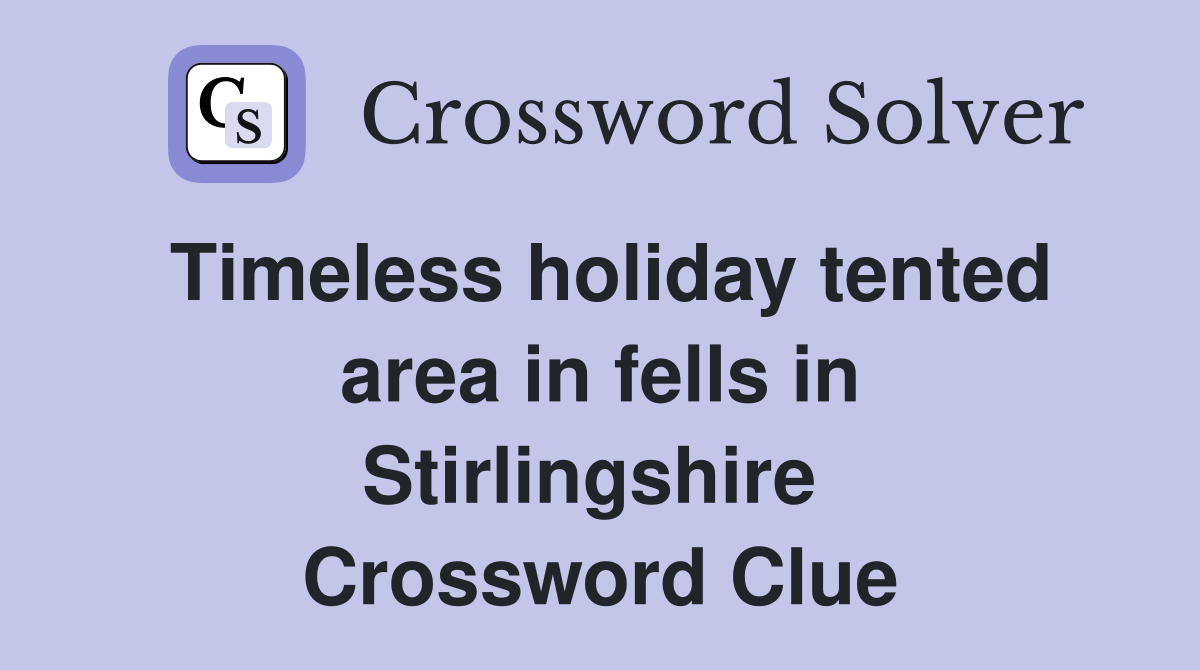 Timeless holiday tented area in fells in Stirlingshire  Crossword Clue