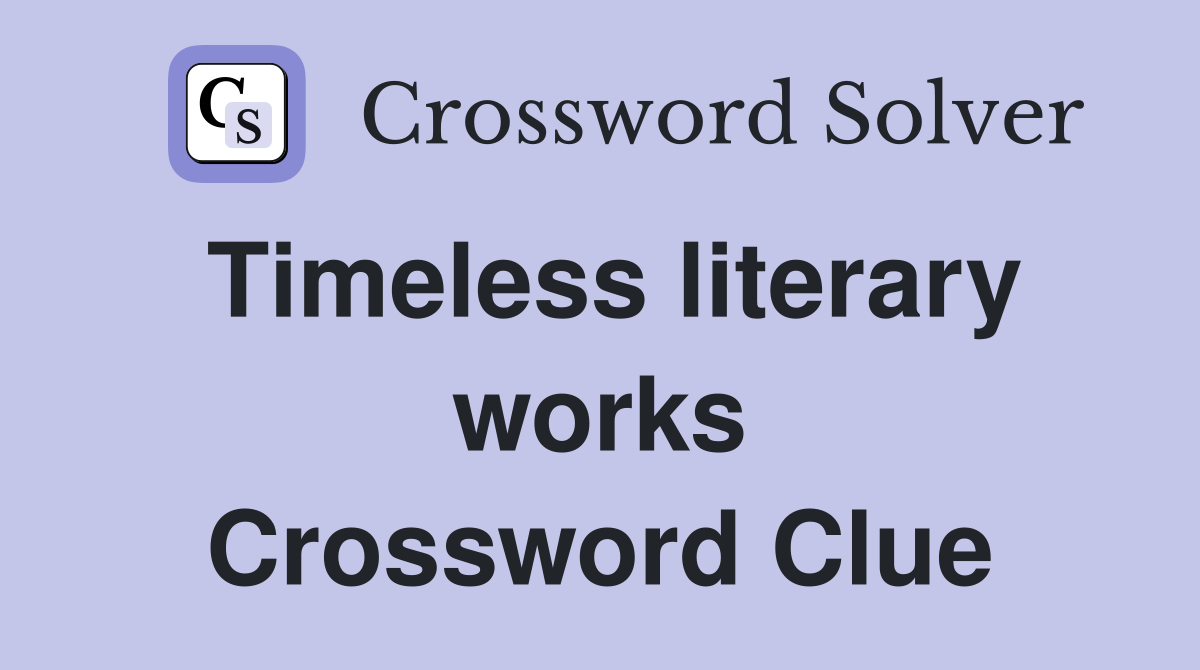 Timeless literary works Crossword Clue