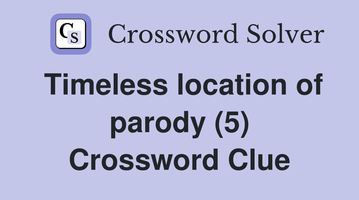 Timeless location of parody (5) Crossword Clue