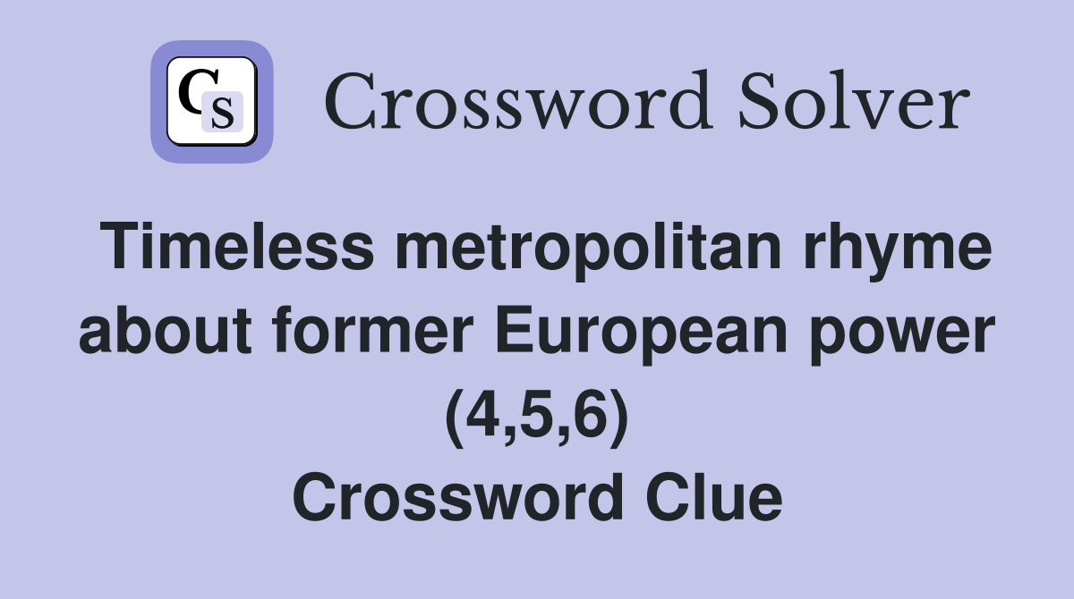 Timeless metropolitan rhyme about former European power (4,5,6) Crossword Clue