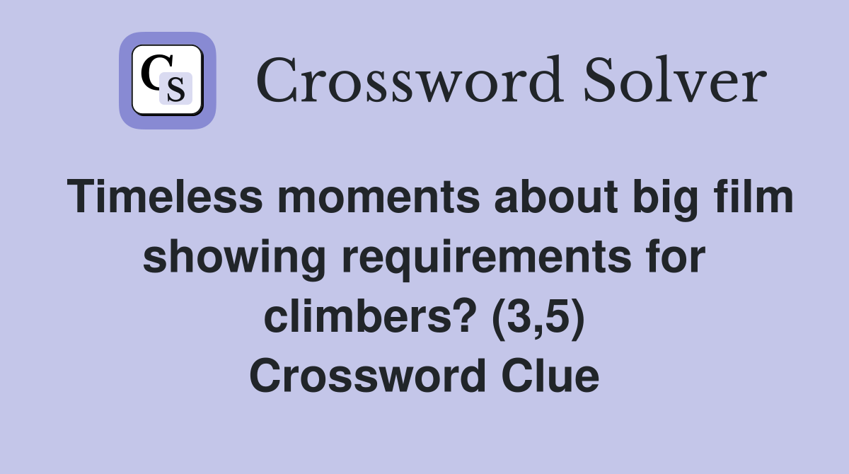 Timeless moments about big film showing requirements for climbers? (3,5) Crossword Clue
