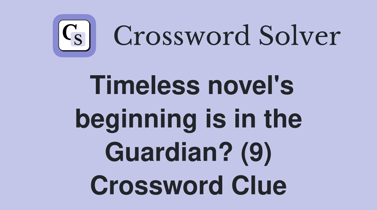Timeless novel's beginning is in the Guardian? (9) Crossword Clue