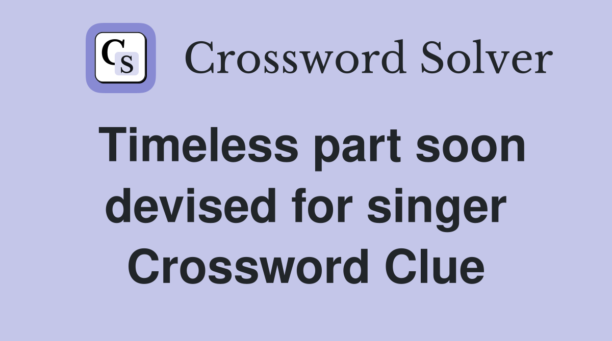 Timeless part soon devised for singer Crossword Clue