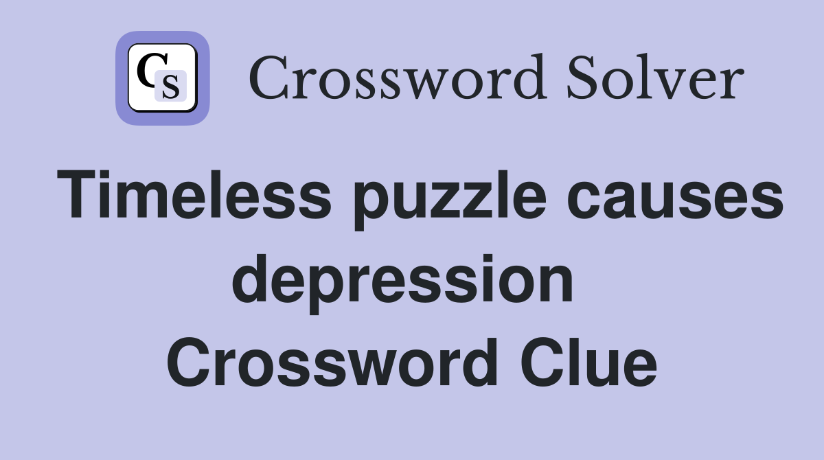 Timeless puzzle causes depression  Crossword Clue
