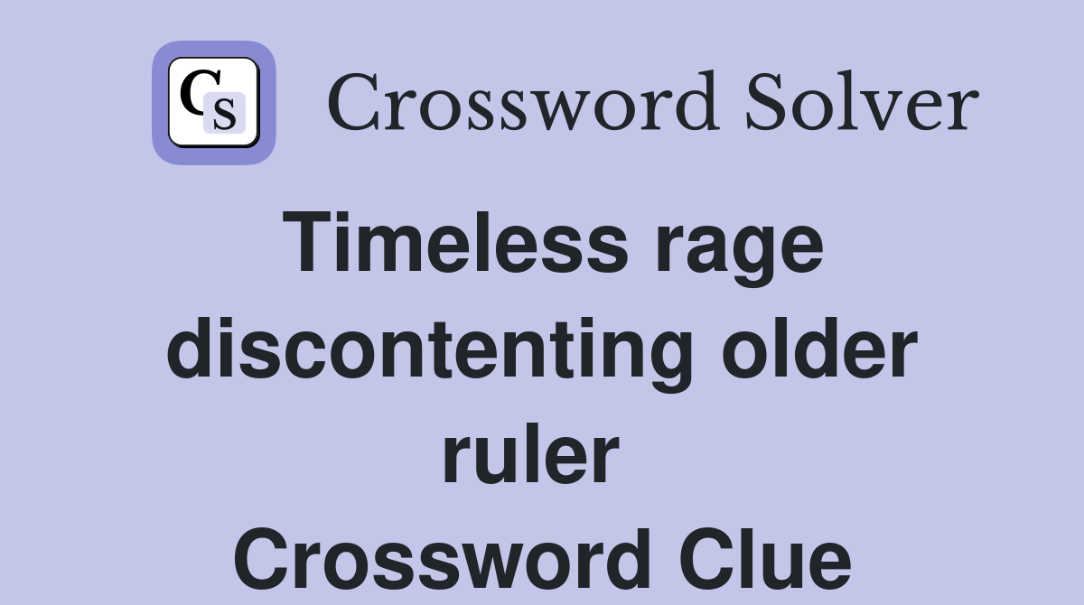 Timeless rage discontenting older ruler  Crossword Clue