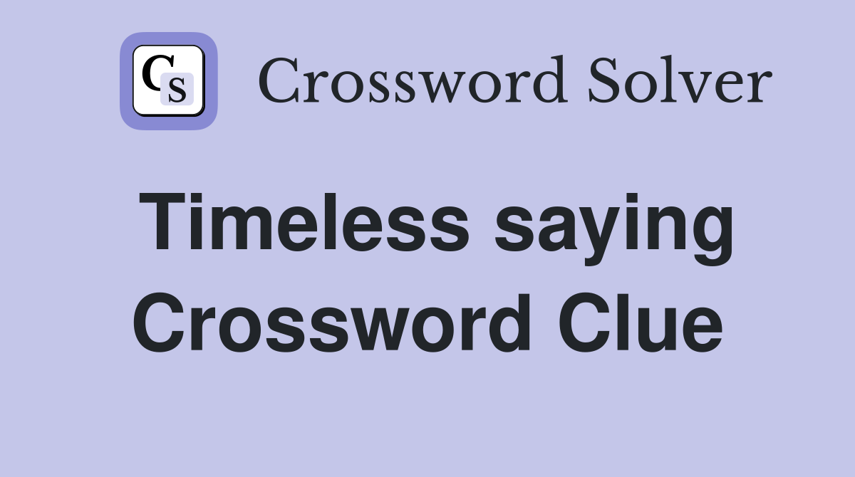 Timeless saying Crossword Clue