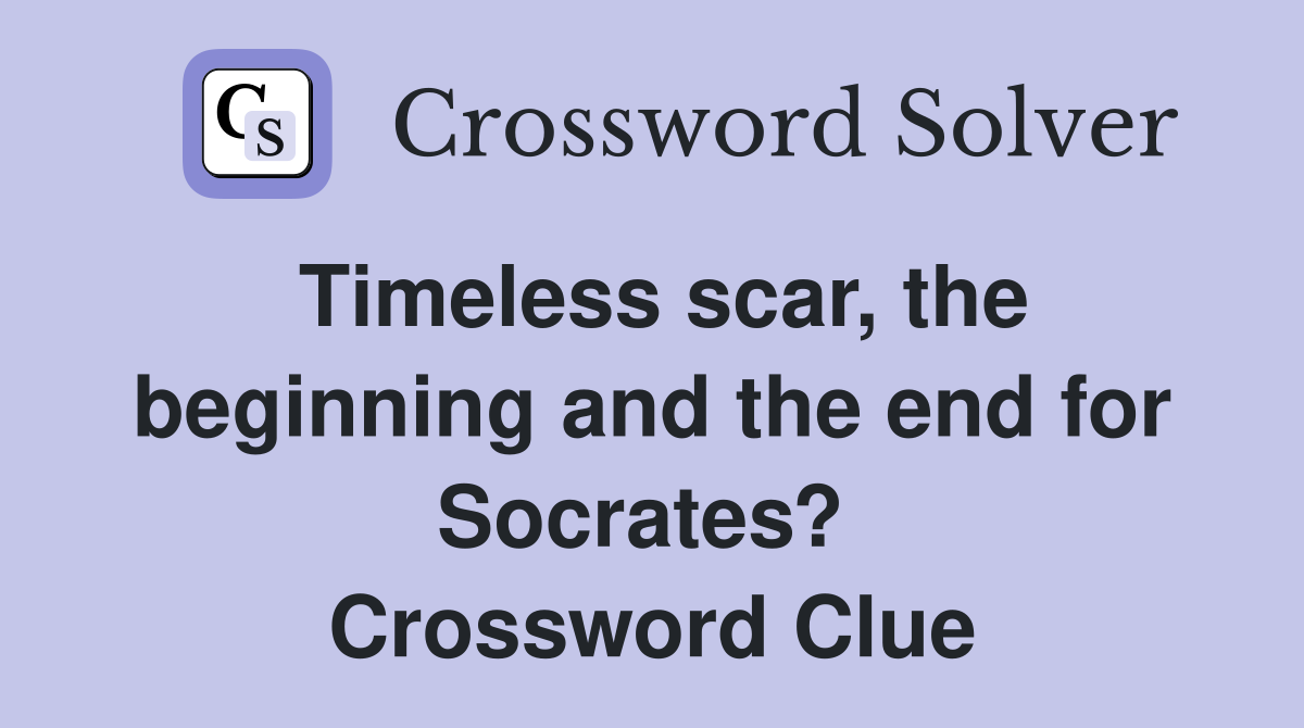 Timeless scar, the beginning and the end for Socrates?  Crossword Clue