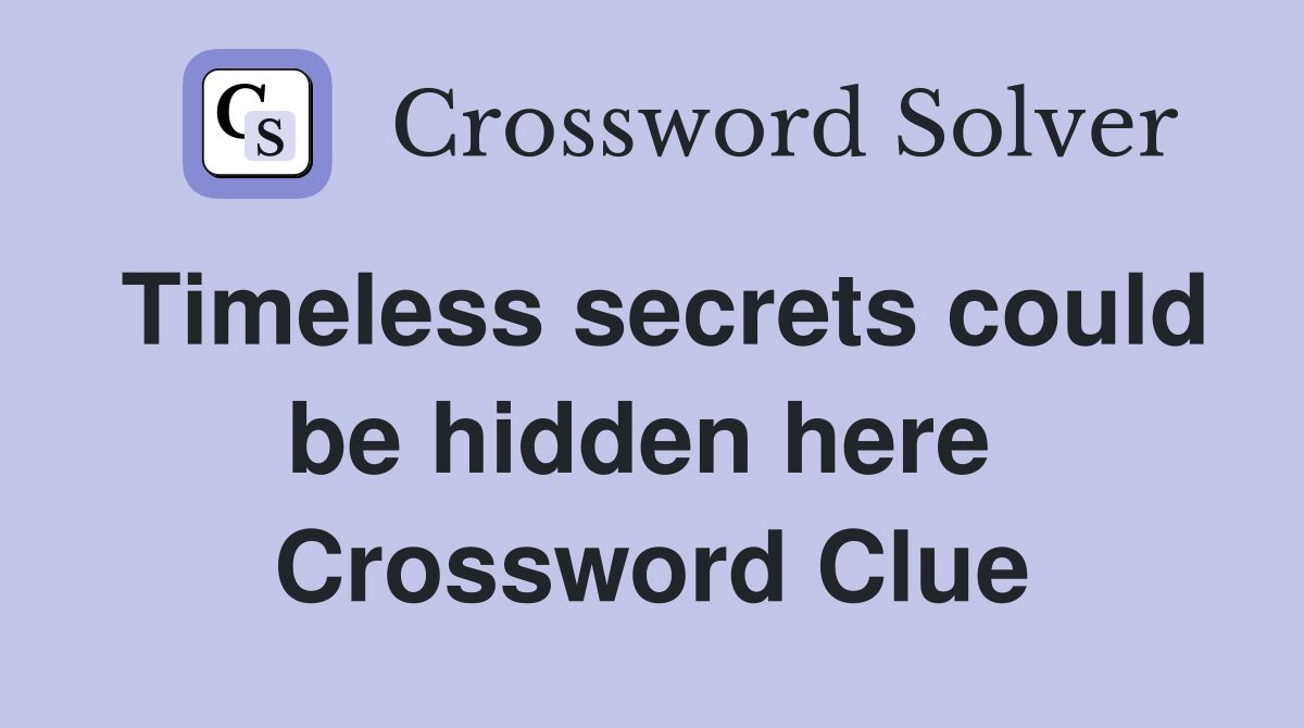 Timeless secrets could be hidden here  Crossword Clue