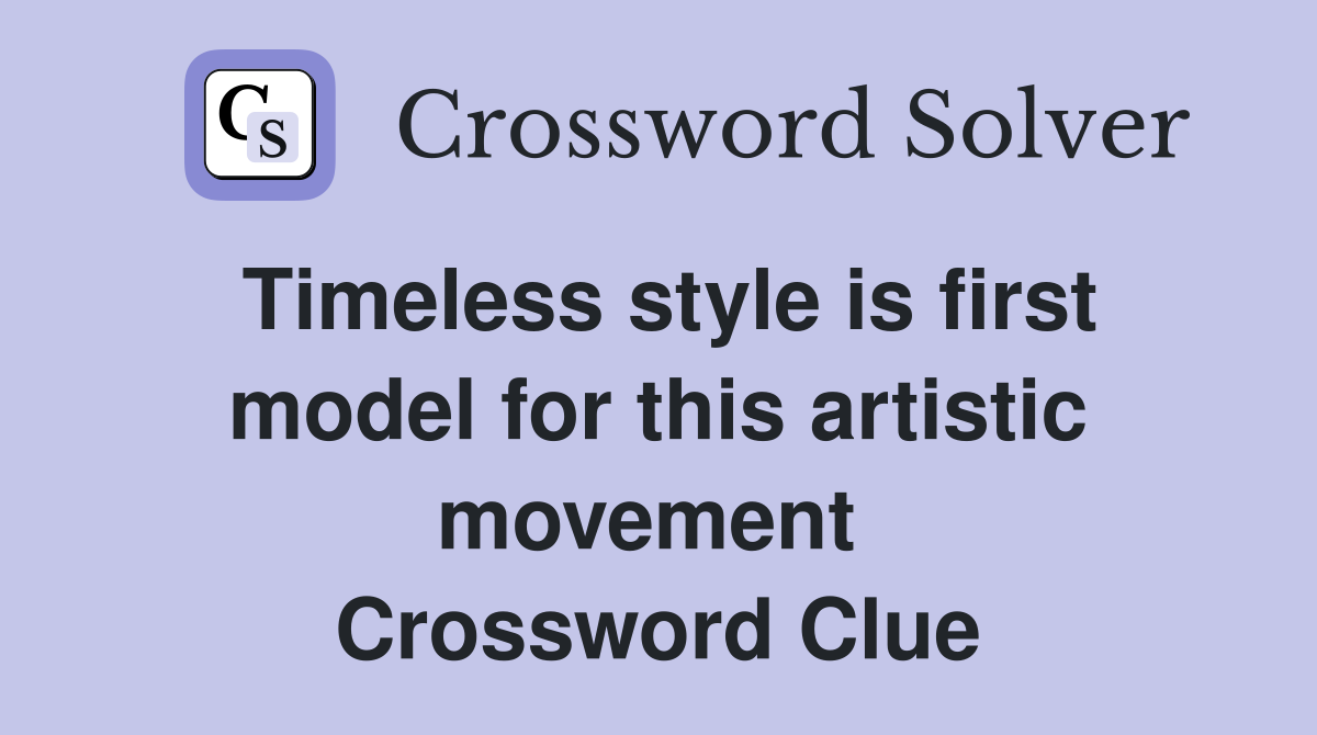 Timeless style is first model for this artistic movement  Crossword Clue