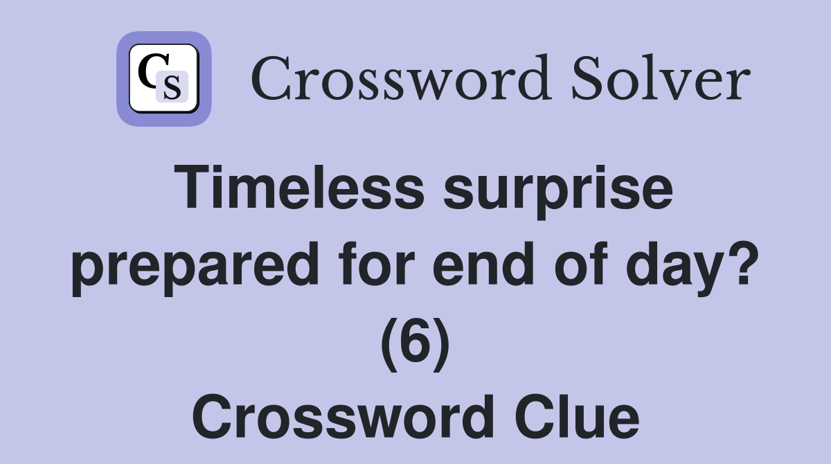 Timeless surprise prepared for end of day? (6) Crossword Clue