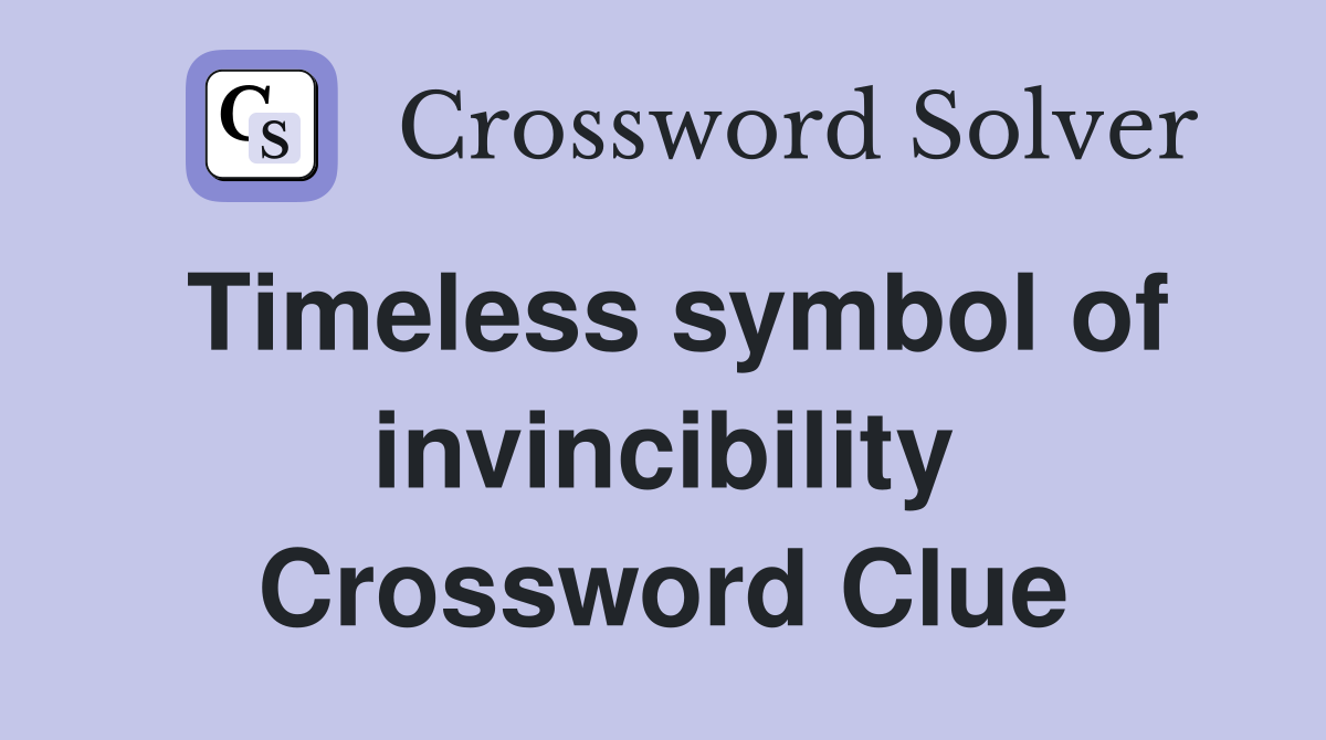 Timeless symbol of invincibility Crossword Clue