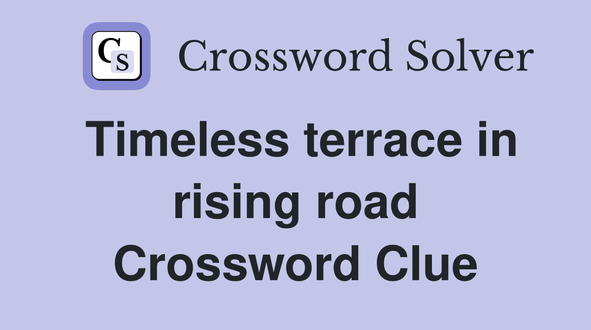 Timeless terrace in rising road Crossword Clue