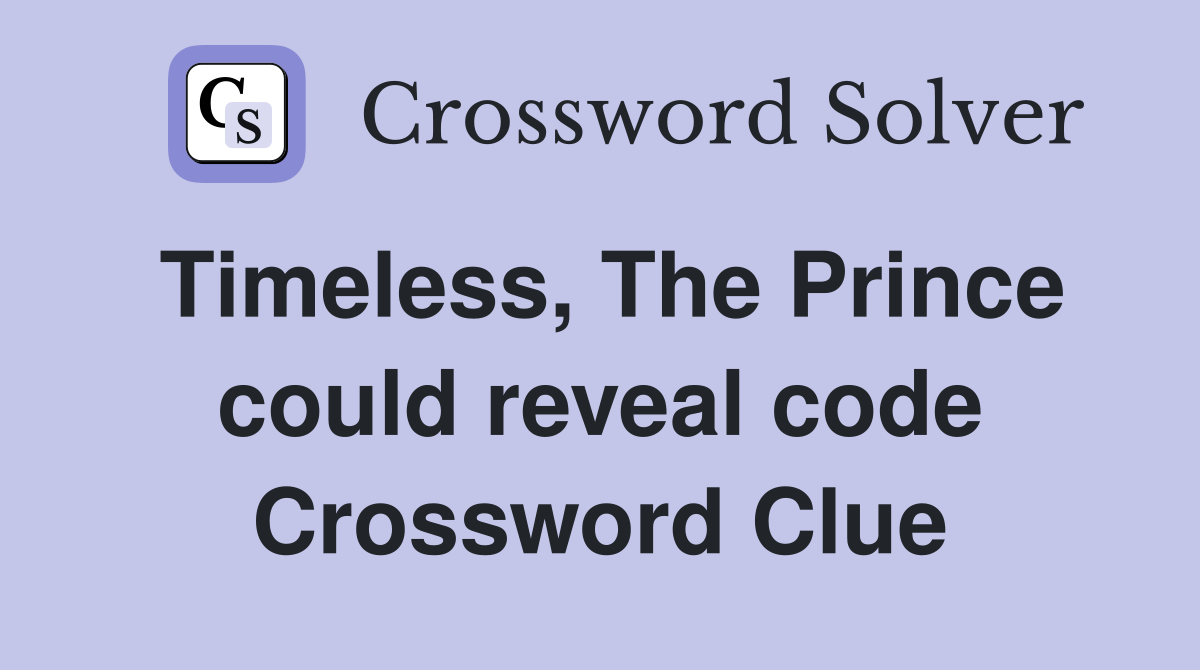 Timeless, The Prince could reveal code Crossword Clue