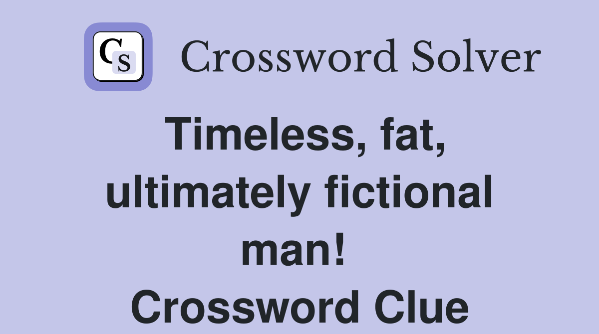 Timeless, fat, ultimately fictional man!  Crossword Clue