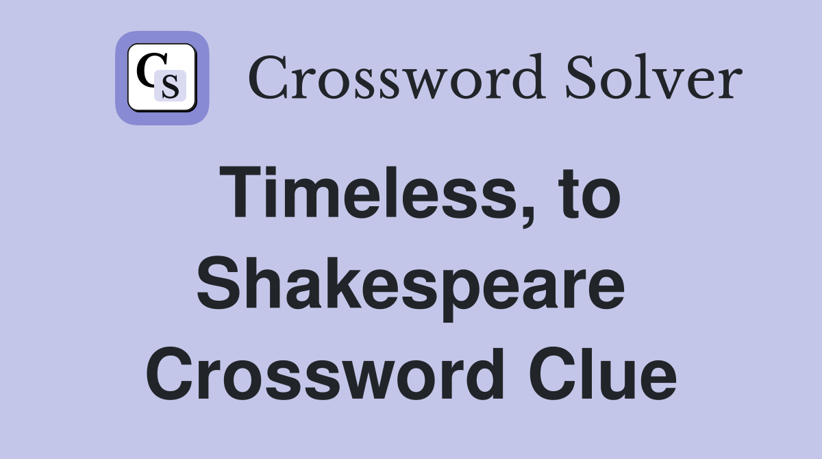 Timeless, to Shakespeare Crossword Clue
