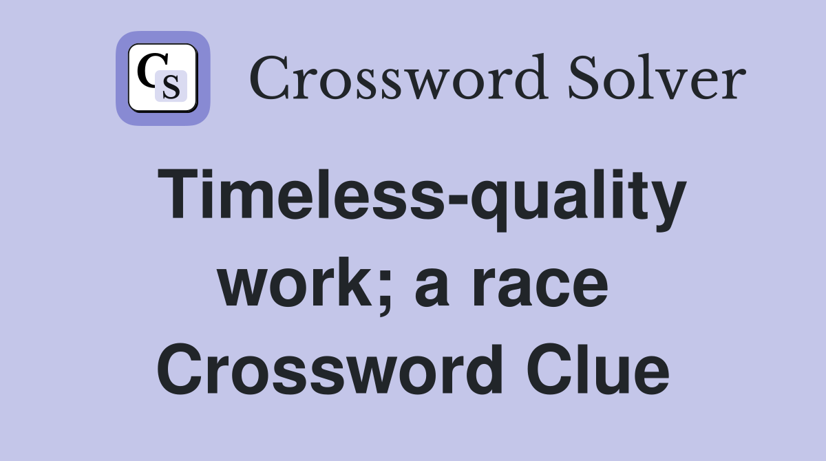 Timeless-quality work; a race Crossword Clue