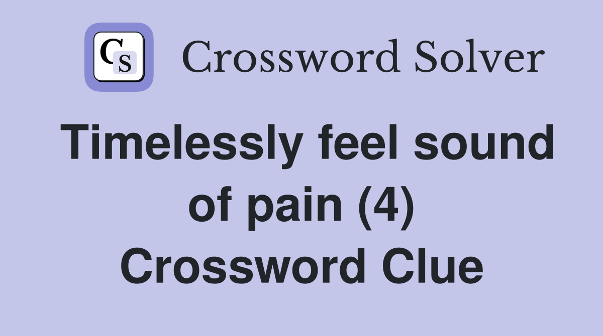 Timelessly feel sound of pain (4) Crossword Clue