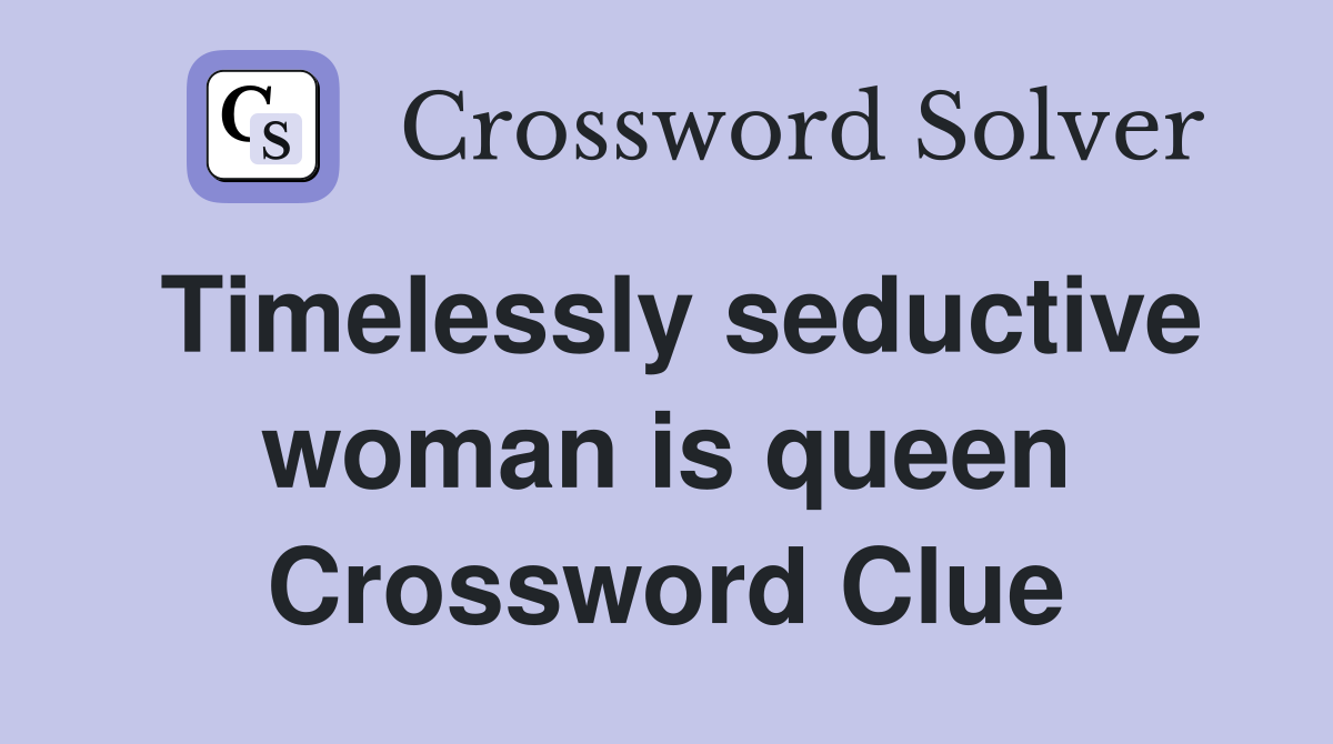 Timelessly seductive woman is queen Crossword Clue