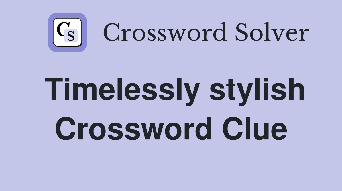 Timelessly stylish Crossword Clue