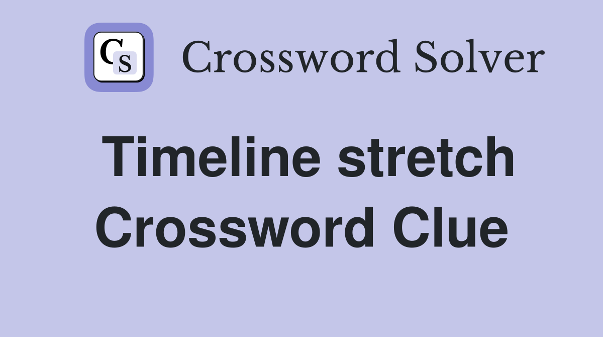Timeline stretch Crossword Clue