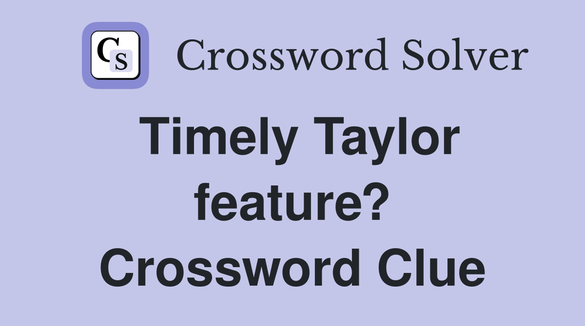 Timely Taylor feature? Crossword Clue