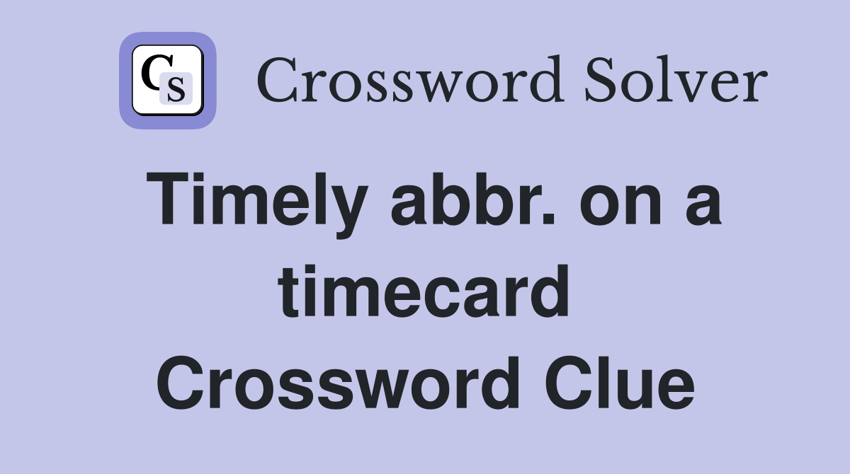 Timely abbr. on a timecard Crossword Clue