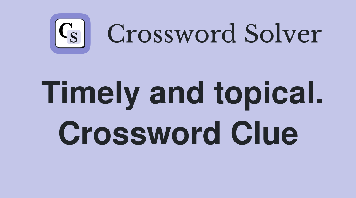 Timely and topical. Crossword Clue