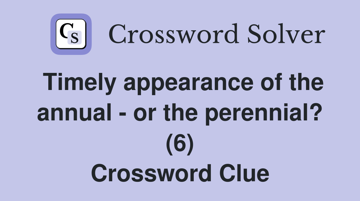 Timely appearance of the annual - or the perennial? (6) Crossword Clue