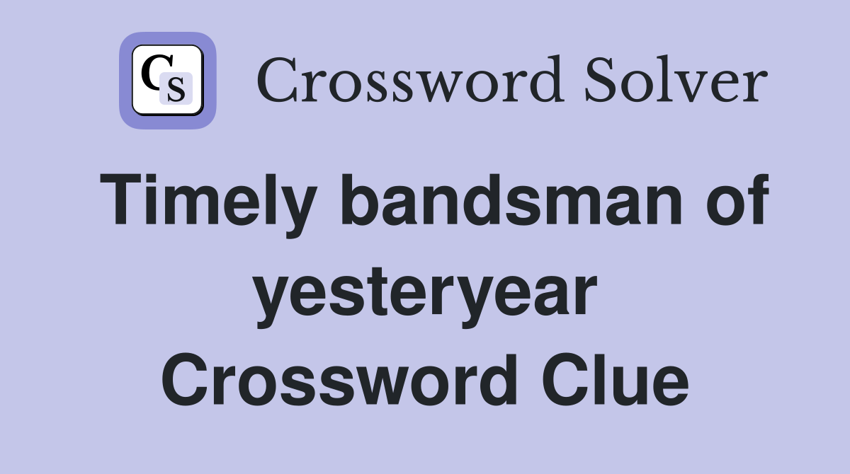 Timely bandsman of yesteryear Crossword Clue
