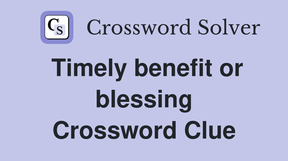 Timely benefit or blessing Crossword Clue