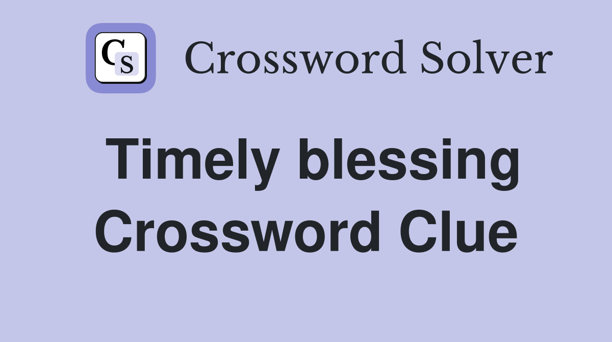 Timely blessing Crossword Clue