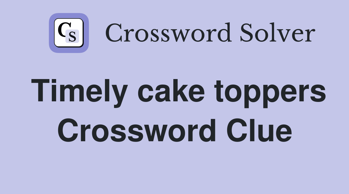 Timely cake toppers Crossword Clue