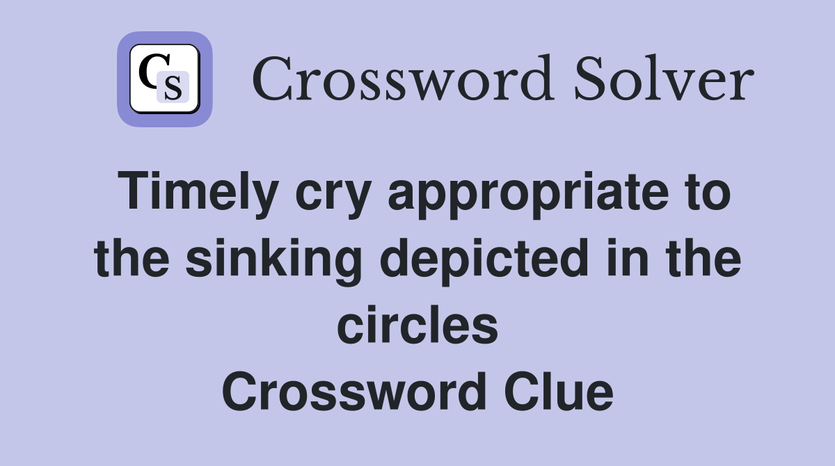 Timely cry appropriate to the sinking depicted in the circles Crossword Clue