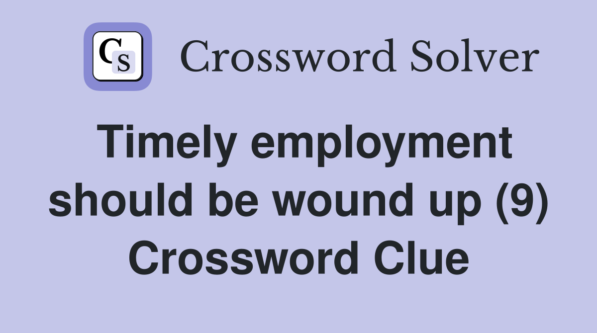 Timely employment should be wound up (9) Crossword Clue