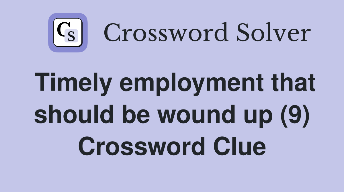 Timely employment that should be wound up (9) Crossword Clue