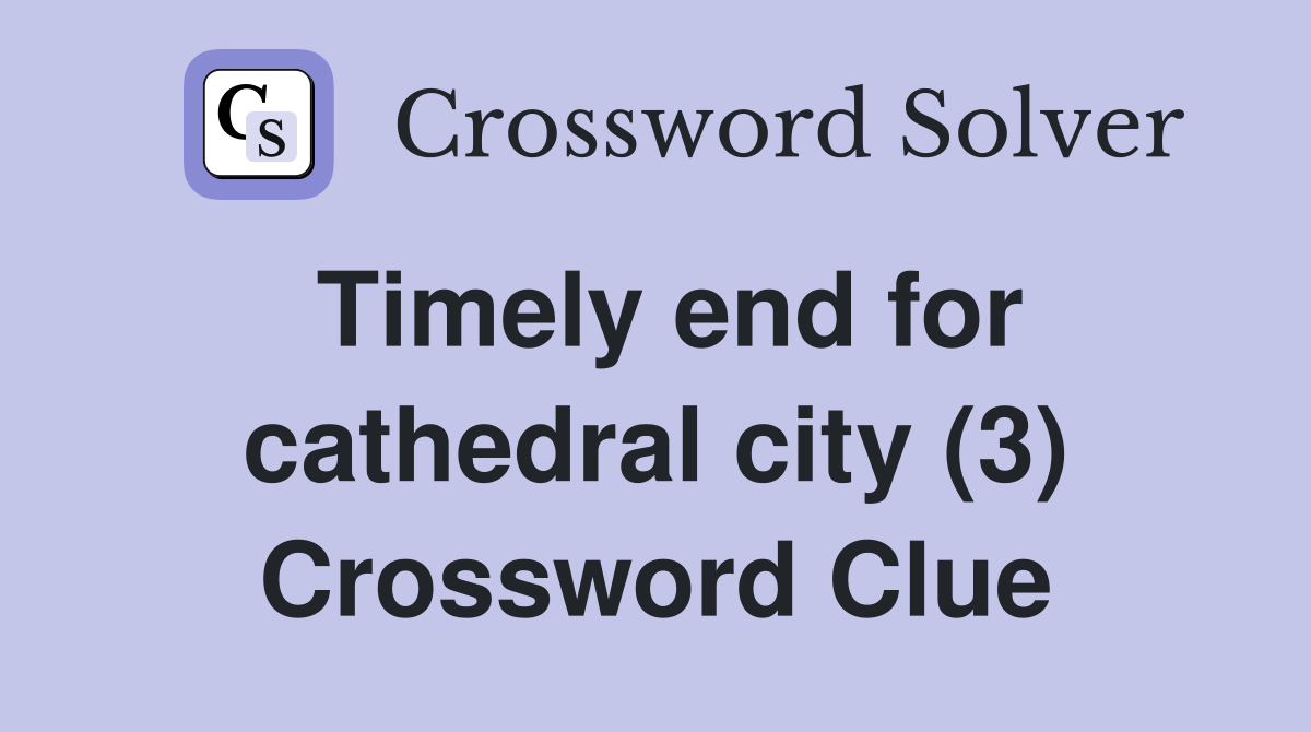 Timely end for cathedral city (3) Crossword Clue