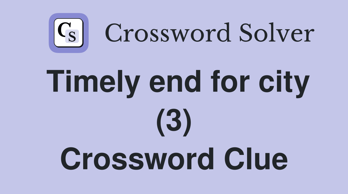 Timely end for city (3) Crossword Clue