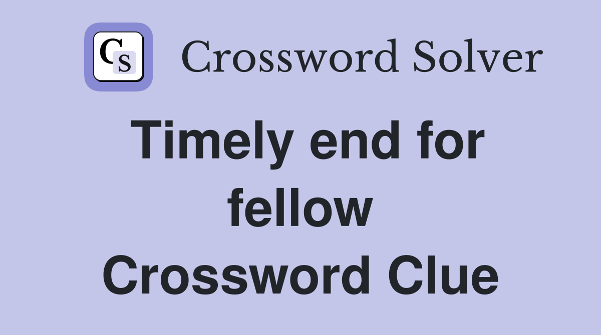 Timely end for fellow Crossword Clue