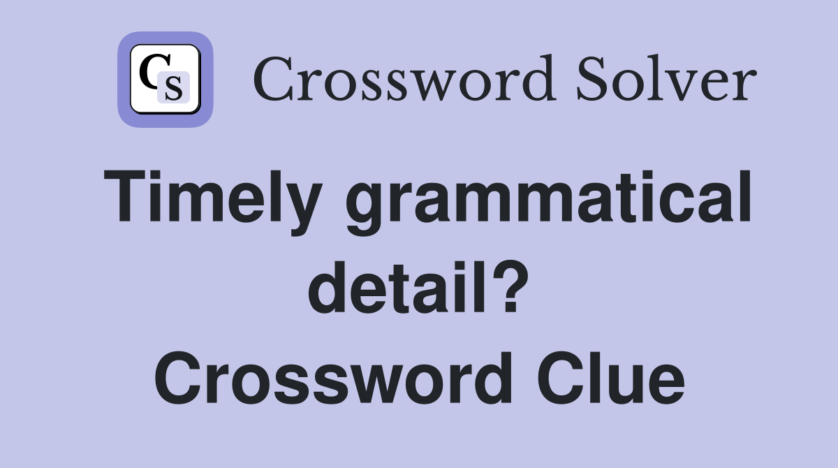 Timely grammatical detail? Crossword Clue