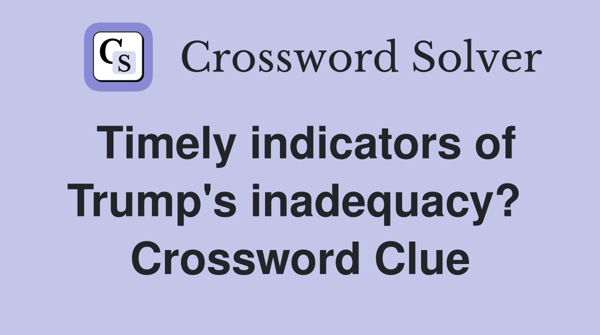 Timely indicators of Trump's inadequacy?  Crossword Clue