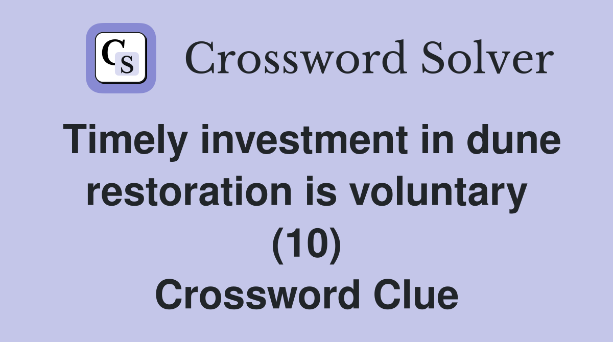 Timely investment in dune restoration is voluntary (10) Crossword Clue