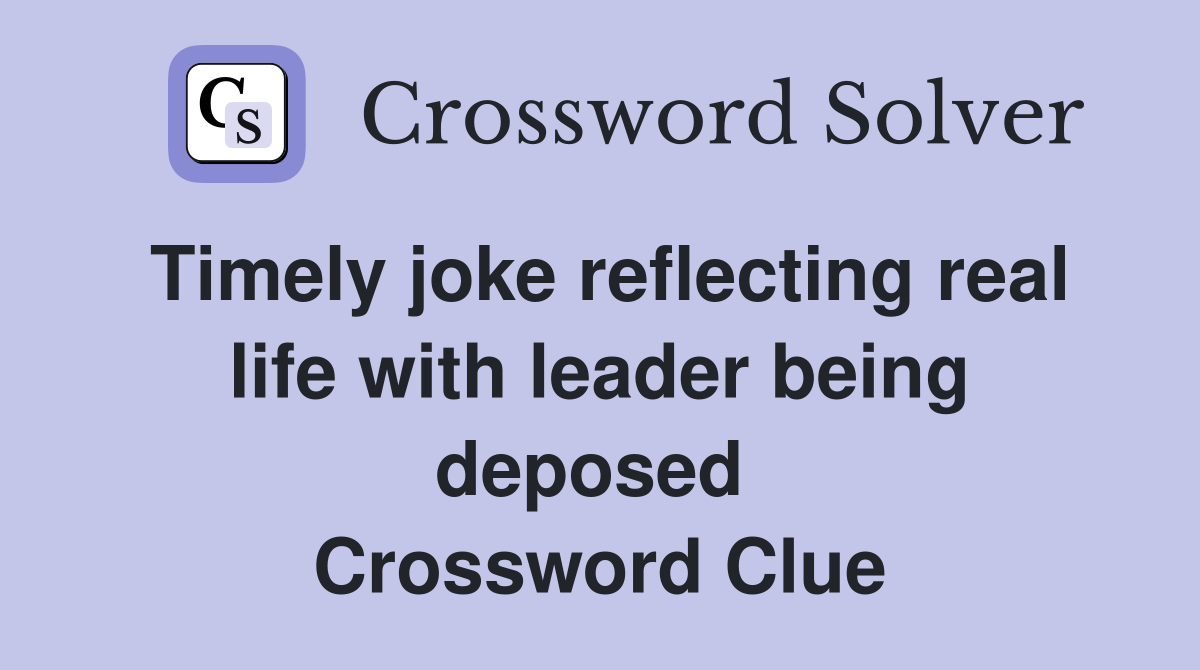 Timely joke reflecting real life with leader being deposed  Crossword Clue