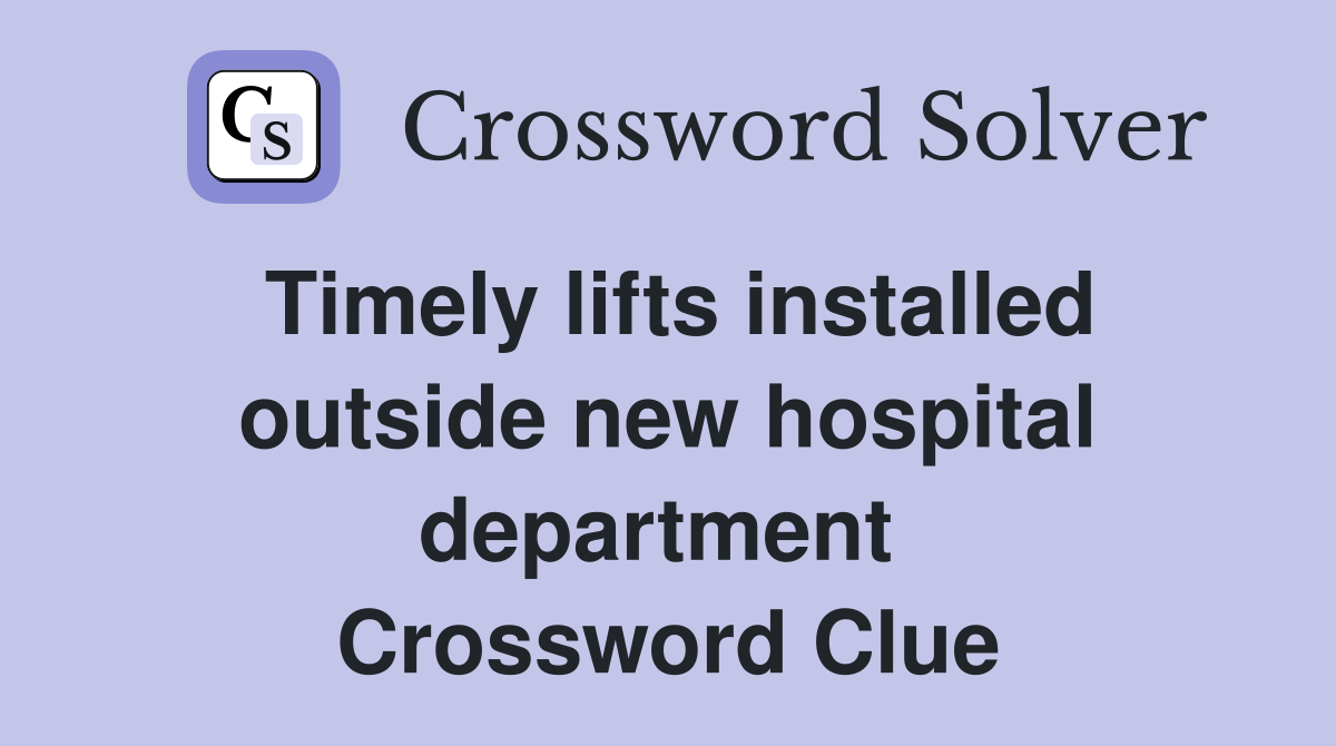 Timely lifts installed outside new hospital department  Crossword Clue