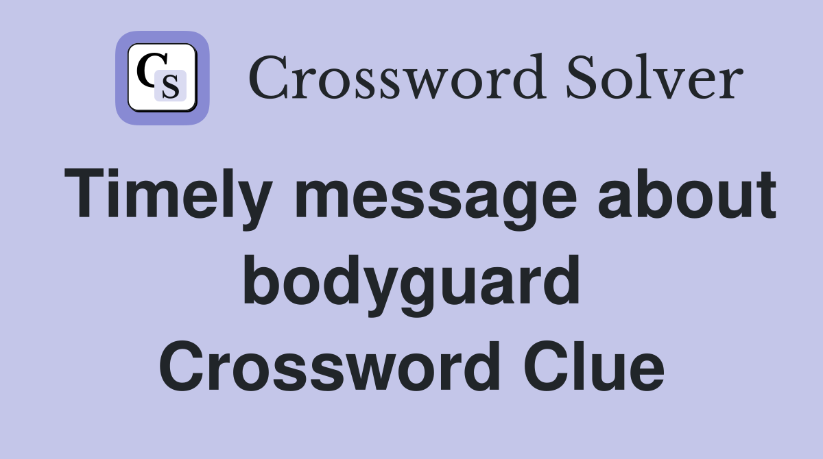 Timely message about bodyguard Crossword Clue
