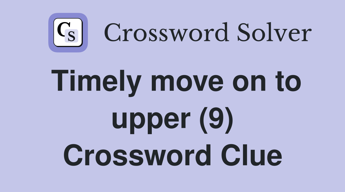 Timely move on to upper (9) Crossword Clue
