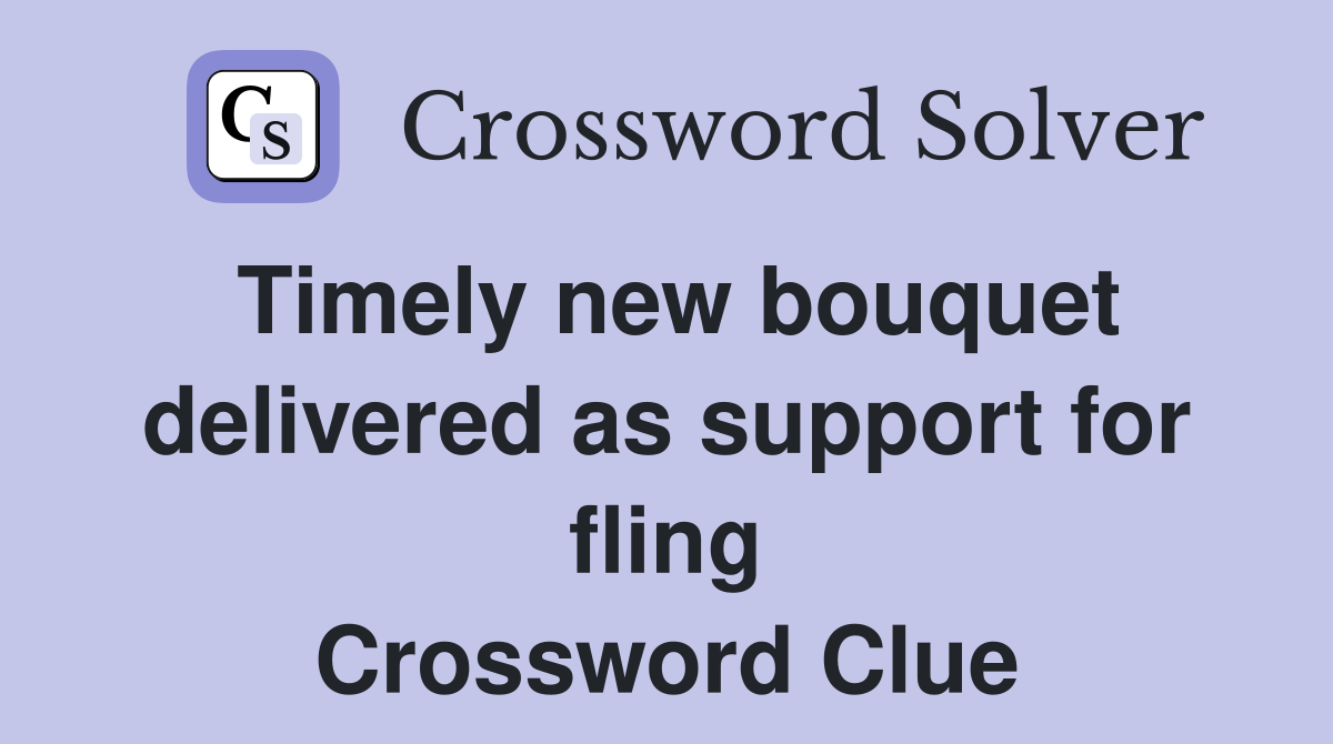 Timely new bouquet delivered as support for fling Crossword Clue