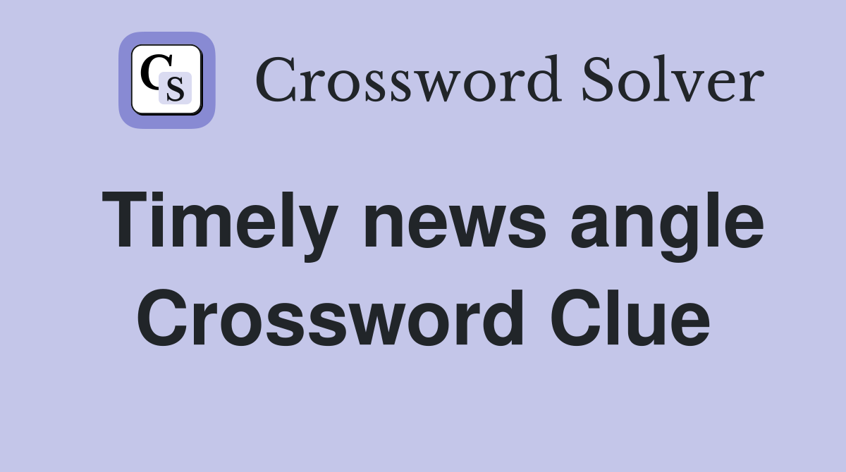 Timely news angle Crossword Clue