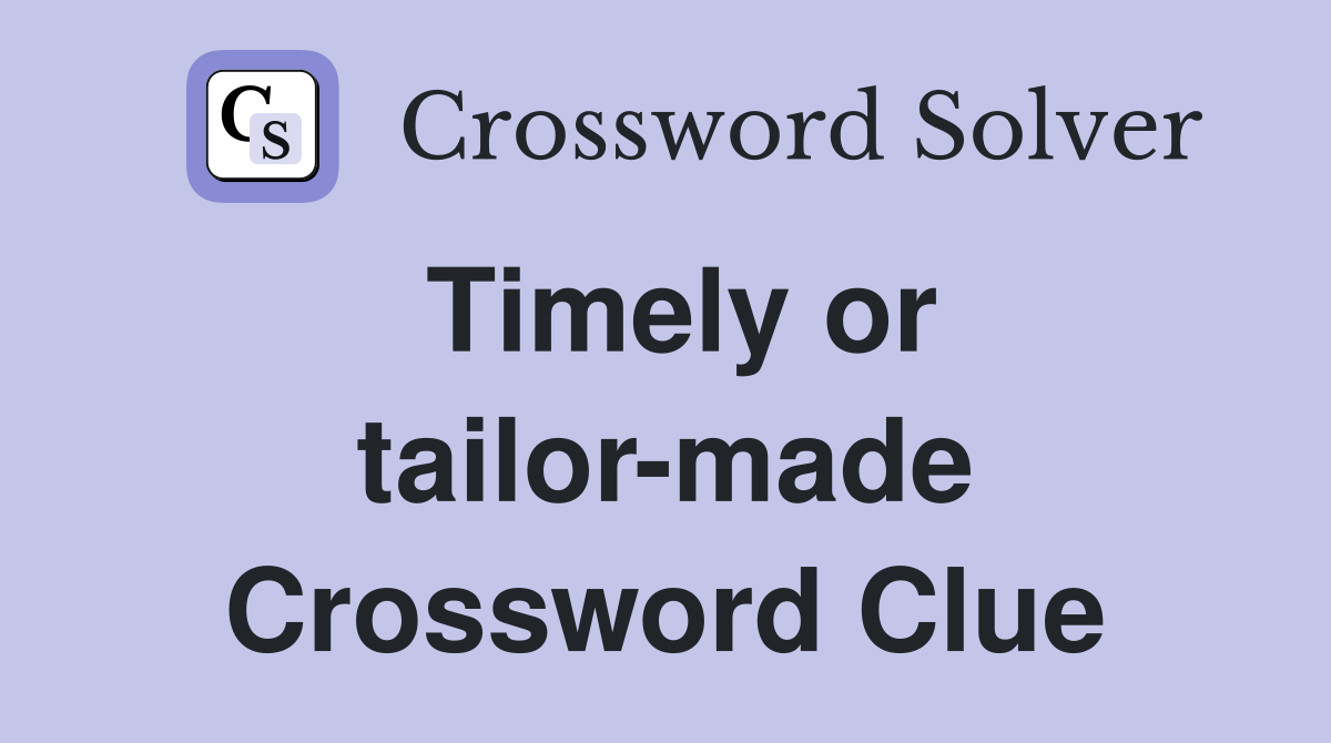 Timely or tailor-made Crossword Clue