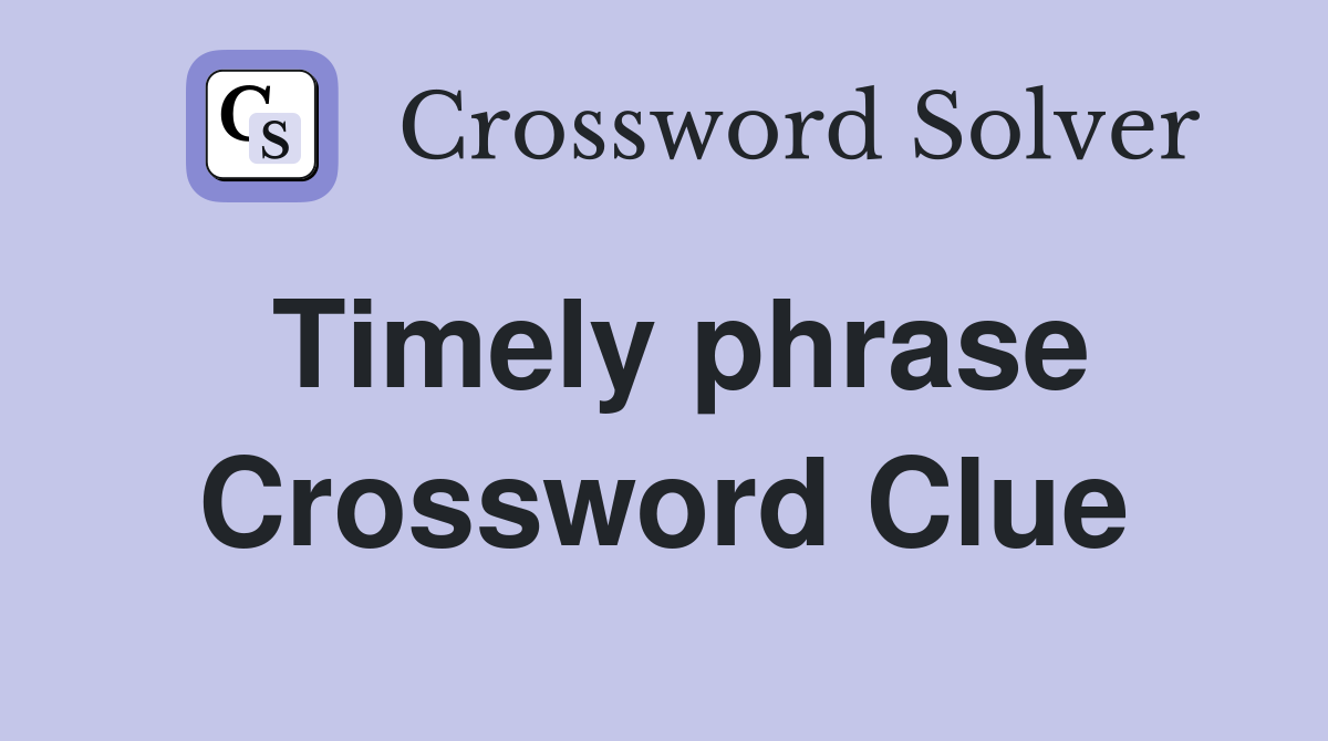 Timely phrase Crossword Clue